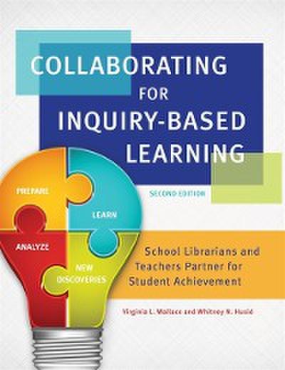 Collaborating for Inquiry-Based Learning: School Librarians and Teachers Partner For Student Achievement, 2nd Edition