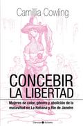 Concebir la libertad. Mujeres de color, género y abolición de la esclavitud