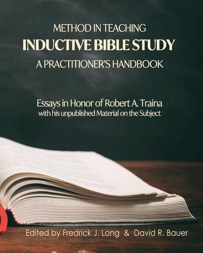 Method in Teaching Inductive Bible Study-A Practitioner’s Handbook: Essays in Honor of Robert A. Traina