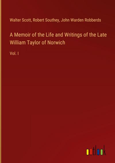 A Memoir of the Life and Writings of the Late William Taylor of Norwich