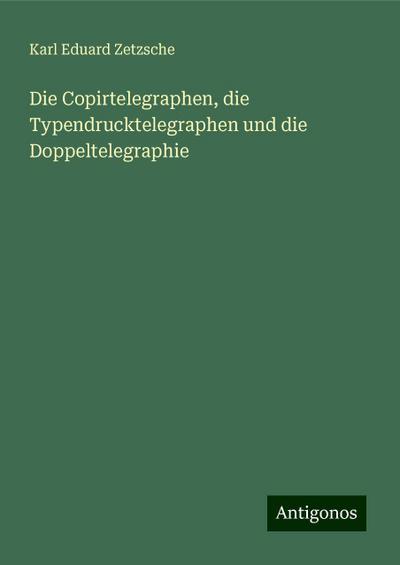 Zetzsche, K: Copirtelegraphen, die Typendrucktelegraphen und