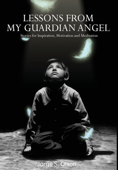 Lessons from My Guardian Angel: Stories For Inspiration, Motivation and Meditation