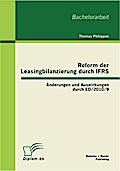 Reform der Leasingbilanzierung durch IFRS: Änderungen und Auswirkungen durch ED/2010/9 - Thomas Philippen