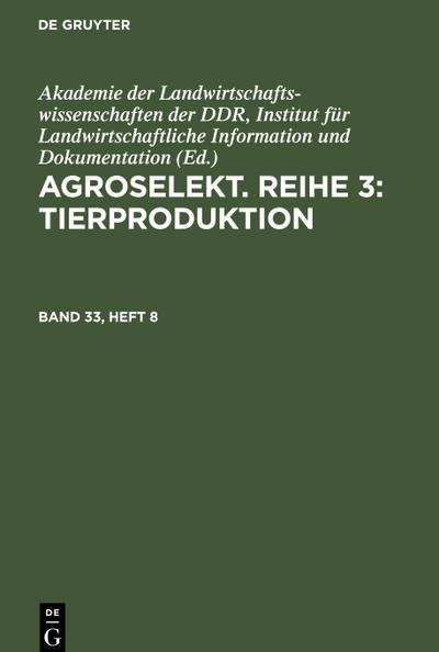 Agroselekt. Reihe 3: Tierproduktion, Band 33, Heft 8, Agroselekt. Reihe 3: Tierproduktion Band 33, Heft 8