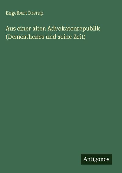 Aus einer alten Advokatenrepublik (Demosthenes und seine Zeit)