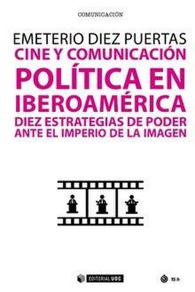 Cine y comunicación política en Iberoamérica : diez estrategias de poder ante el imperio de la imagen