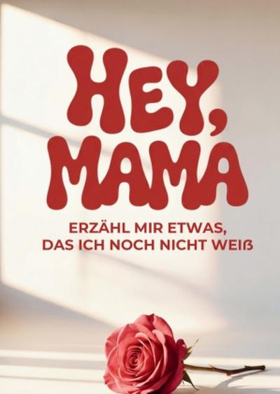 Hey Mama, erzähl mir etwas das, ich noch nicht weiß.