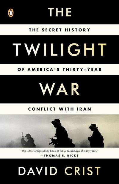The Twilight War: The Secret History of America’s Thirty-Year Conflict with Iran