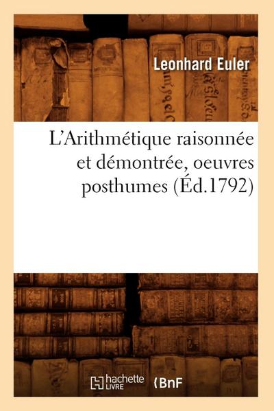 L’Arithmétique Raisonnée Et Démontrée, Oeuvres Posthumes (Éd.1792)