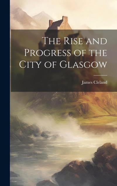 The Rise and Progress of the City of Glasgow