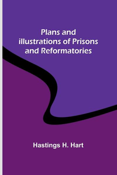 Plans and Illustrations of Prisons and Reformatories