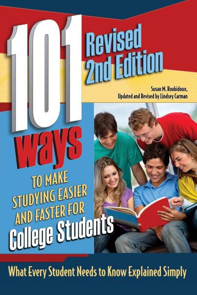 101 Ways to Make Studying Easier and Faster For College Students What Every Student Needs to Know Explained Simply REVISED 2ND EDITION
