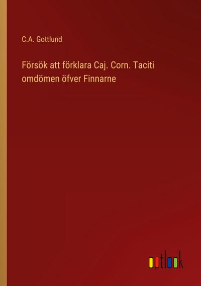 Försök att förklara Caj. Corn. Taciti omdömen öfver Finnarne