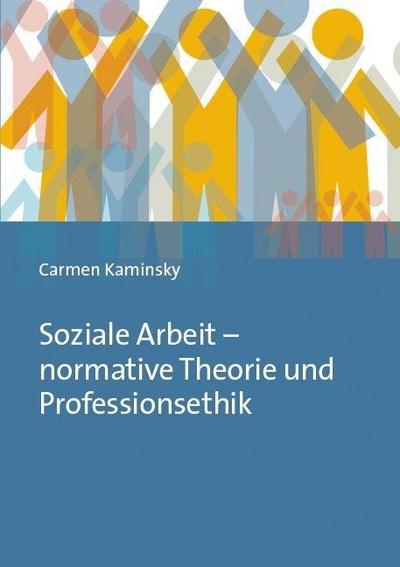 Soziale Arbeit - normative Theorie und Professionsethik