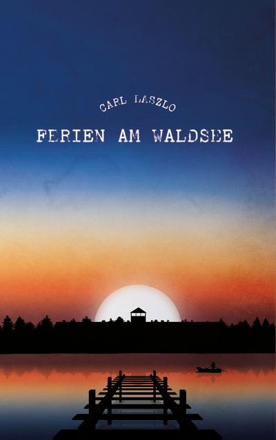 Ferien am Waldsee: Erinnerungen eines Überlebenden