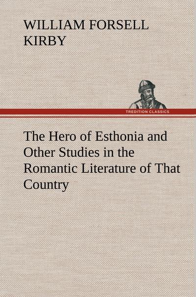 The Hero of Esthonia and Other Studies in the Romantic Literature of That Country