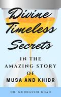 Divine Timeless Secrets In the Amazing Story of Musa and Khidr
