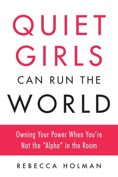 Quiet Girls Can Run the World: Owning Your Power When You’re Not the "alpha" in the Room