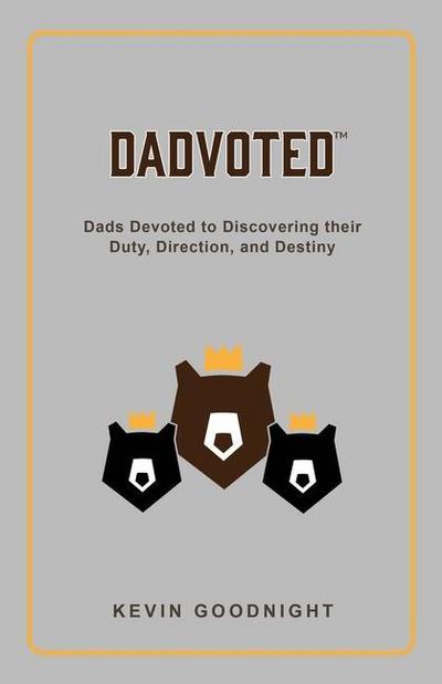 Dadvoted: Dads Devoted to Discovering their Duty, Direction, and Destiny