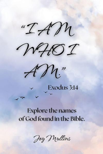 Mullins, J: "I AM WHO I AM." Exodus 3
