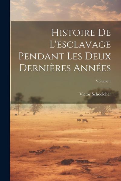 Histoire De L’esclavage Pendant Les Deux Dernières Années; Volume 1