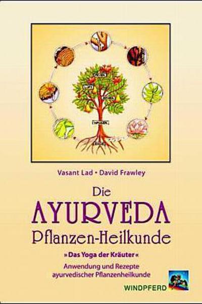 Die Ayurweda-Pflanzen-Heilkunde : das Yoga der Kräuter , Anwendung und Rezepte ayurwedischer Pflanzenheilmittel.