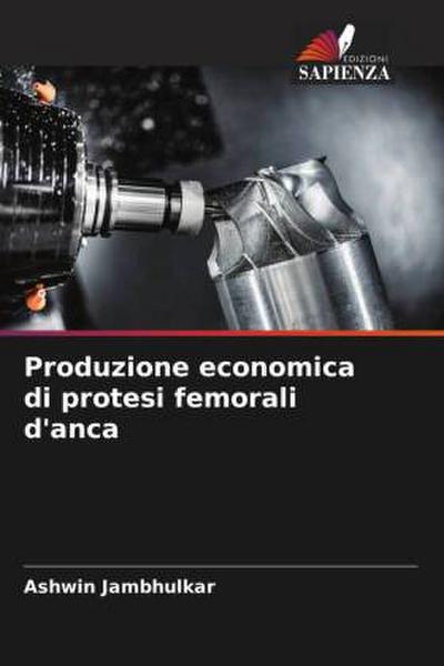 Produzione economica di protesi femorali d’anca