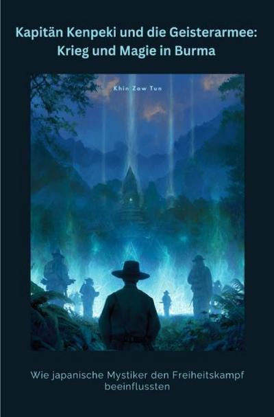 Kapitän Kenpeki und die Geisterarmee: Krieg und Magie in Burma