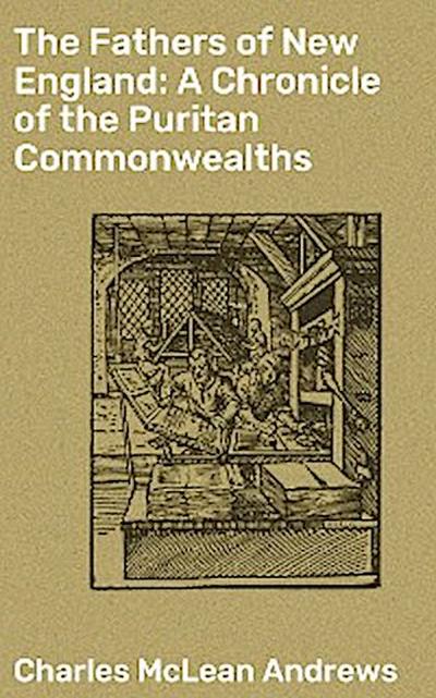 The Fathers of New England: A Chronicle of the Puritan Commonwealths