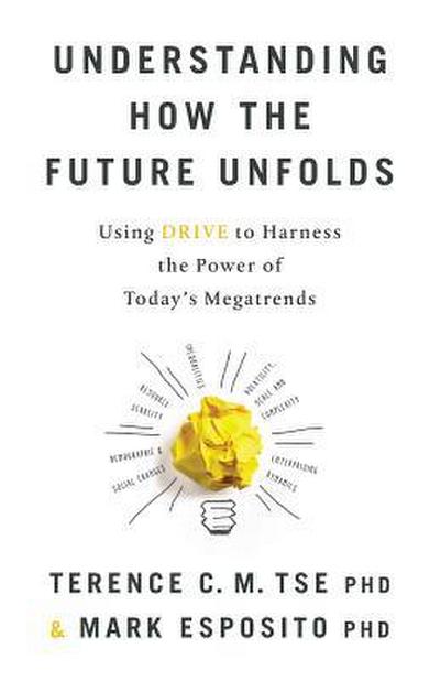 Understanding How the Future Unfolds: Using Drive to Harness the Power of Today’s Megatrends