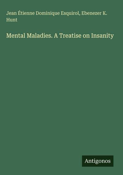 Mental Maladies. A Treatise on Insanity