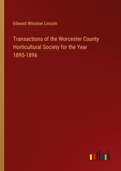 Transactions of the Worcester County Horticultural Society for the Year 1895-1896