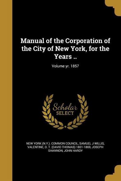 Manual of the Corporation of the City of New York, for the Years ..; Volume yr. 1857