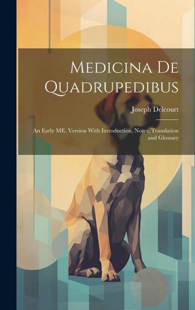 Medicina de Quadrupedibus: An Early ME. Version With Introduction, Notes, Translation and Glossary