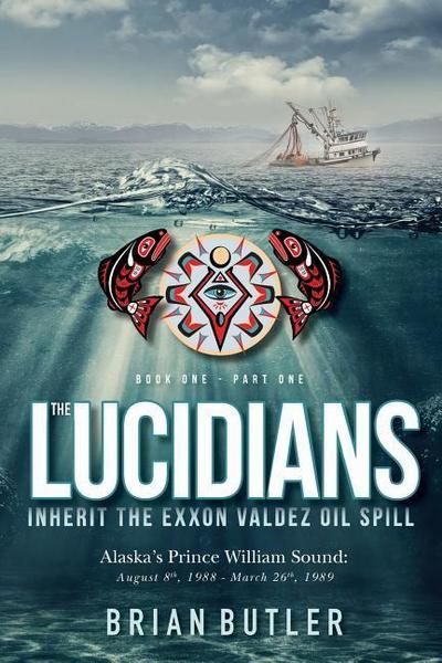 Book One - The Lucidians: Part One - Inherit the Exxon Valdez Oil Spill