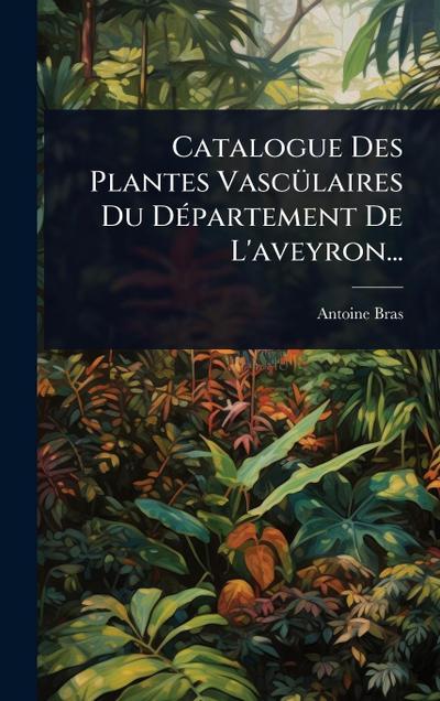 Catalogue Des Plantes VascÃ1/4laires Du DÃ(c)partement De L’aveyron...