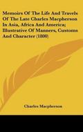 Memoirs Of The Life And Travels Of The Late Charles Macpherson In Asia, Africa And America; Illustrative Of Manners, Customs And Character (1800)
