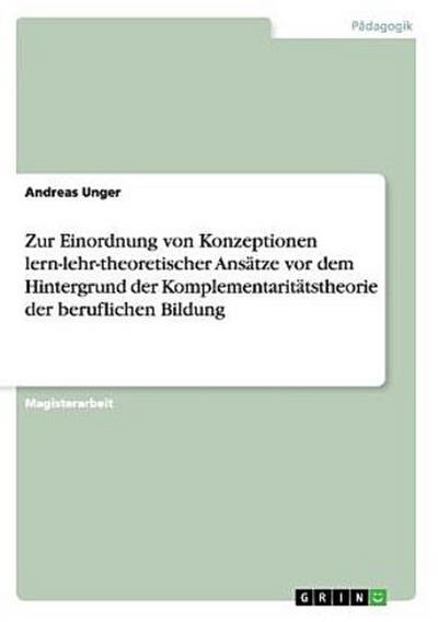 Zur Einordnung von Konzeptionen lern-lehr-theoretischer Ansätze vor dem Hintergrund der Komplementaritätstheorie der beruflichen Bildung