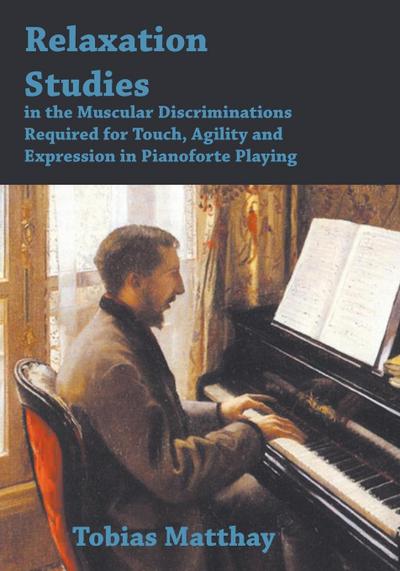 Relaxation Studies In The Muscular Discriminations Required For Touch, Agility And Expression In Pianoforte Playing