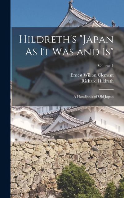 Hildreth’s "Japan As It Was and Is": A Handbook of Old Japan; Volume 1