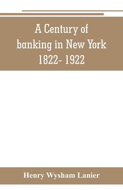 A Century of banking in New York 1822- 1922