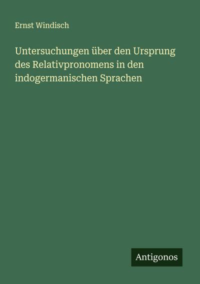 Untersuchungen über den Ursprung des Relativpronomens in den indogermanischen Sprachen