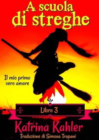 scuola di streghe - Libro 3: Il mio primo vero amore