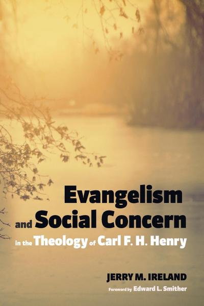 Evangelism and Social Concern in the Theology of Carl F. H. Henry