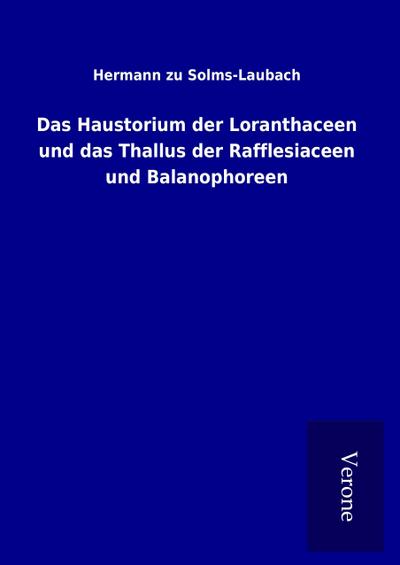 Das Haustorium der Loranthaceen und das Thallus der Rafflesiaceen und Balanophoreen