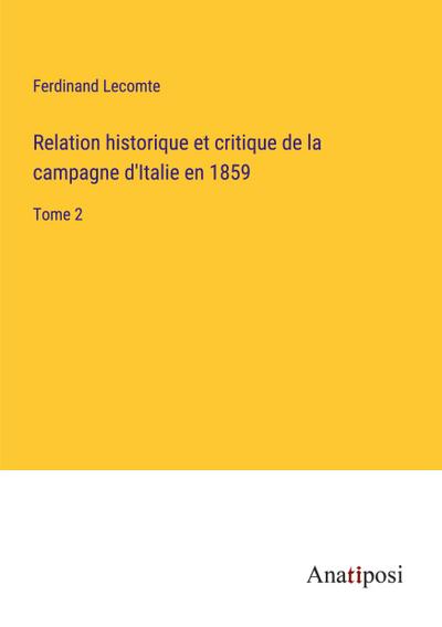 Relation historique et critique de la campagne d’Italie en 1859