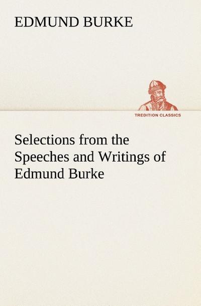 Selections from the Speeches and Writings of Edmund Burke