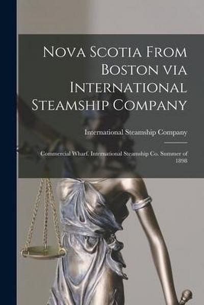 Nova Scotia From Boston via International Steamship Company: Commercial Wharf. International Steamship Co. Summer of 1898