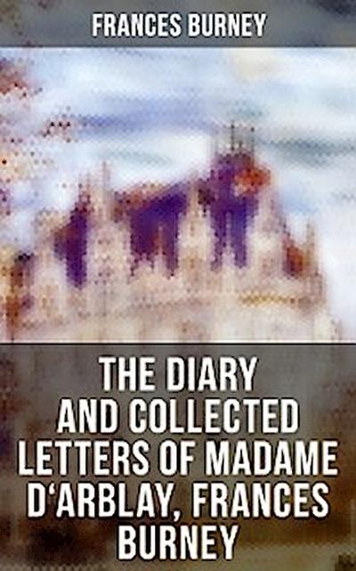 The Diary and Collected Letters of Madame D’Arblay, Frances Burney