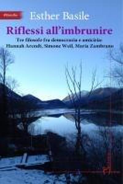 Riflessi all’imbrunire. Tre filosofe fra democrazia e amicizia: Hannah Arendt, Simone Weil, Maria Zambrano